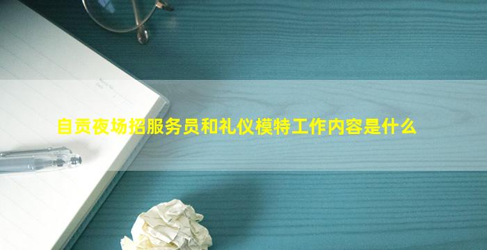 自贡夜场招服务员和礼仪模特工作内容是什么